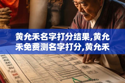 黄允禾名字打分结果,黄允禾免费测名字打分,黄允禾周易免费测名字打分