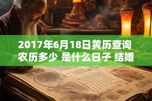 2017年6月18日黄历查询 农历多少 是什么日子 结婚吉时