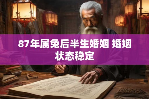 87年属兔后半生婚姻 婚姻状态稳定