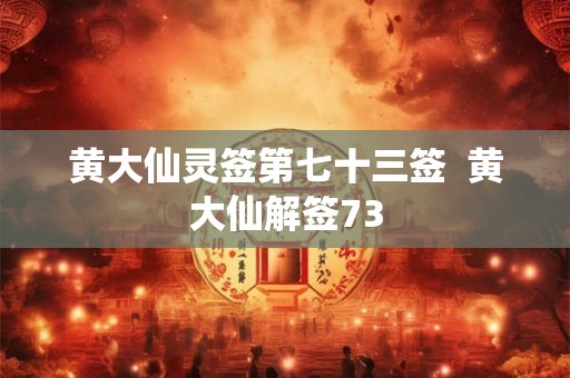 黄大仙灵签第七十三签  黄大仙解签73