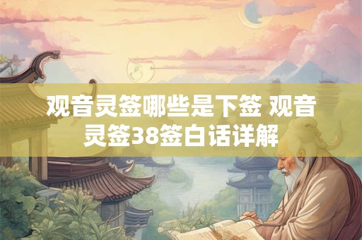 观音灵签哪些是下签 观音灵签38签白话详解
