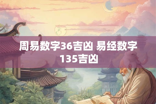 周易数字36吉凶 易经数字135吉凶