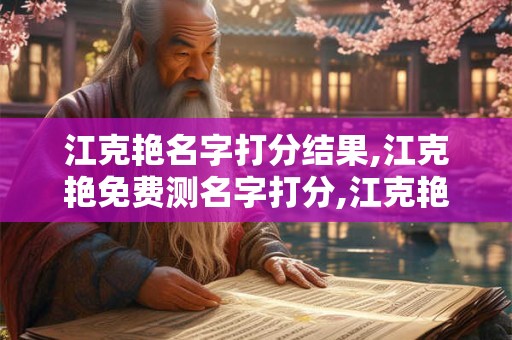 江克艳名字打分结果,江克艳免费测名字打分,江克艳周易免费测名字打分