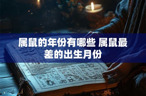 属鼠的年份有哪些 属鼠最差的出生月份