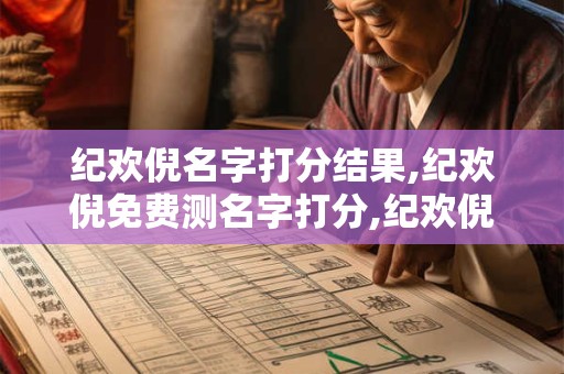 纪欢倪名字打分结果,纪欢倪免费测名字打分,纪欢倪周易免费测名字打分