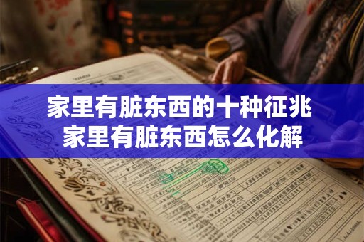 家里有脏东西的十种征兆 家里有脏东西怎么化解 家里有脏东西的十种征兆 家里有脏东西怎么化解