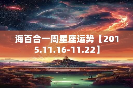 海百合一周星座运势【2015.11.16-11.22】