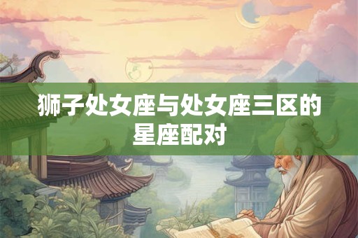狮子处女座与处女座三区的星座配对
