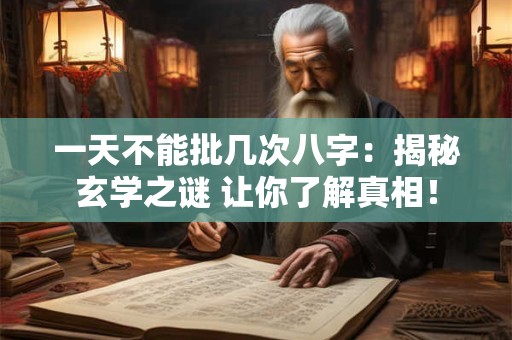 一天不能批几次八字：揭秘玄学之谜 让你了解真相！