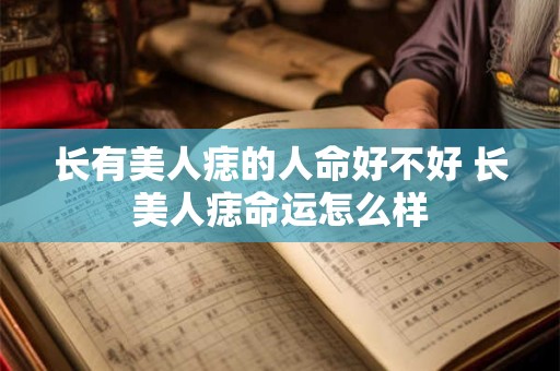 长有美人痣的人命好不好 长美人痣命运怎么样