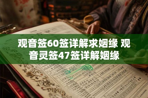 观音签60签详解求姻缘 观音灵签47签详解姻缘