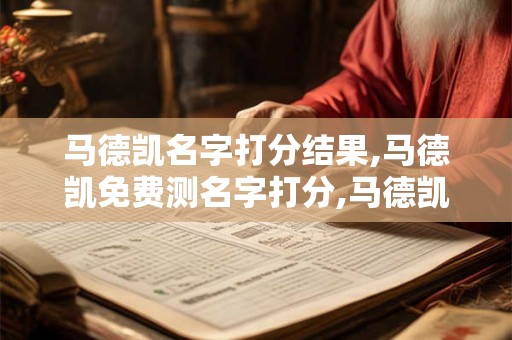 马德凯名字打分结果,马德凯免费测名字打分,马德凯周易免费测名字打分
