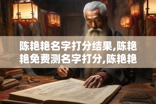陈艳艳名字打分结果,陈艳艳免费测名字打分,陈艳艳周易免费测名字打分