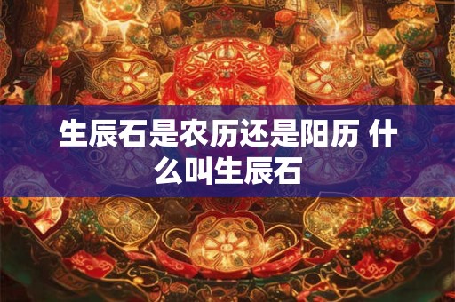 生辰石是农历还是阳历 什么叫生辰石