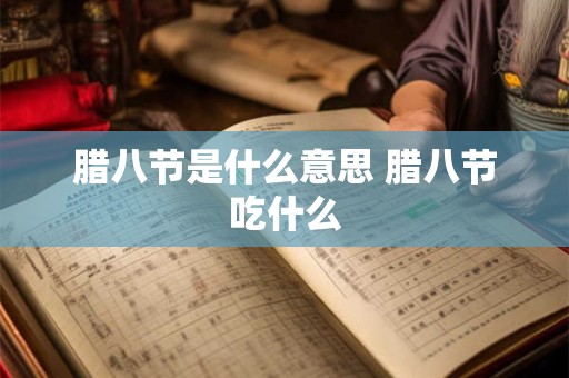 腊八节是什么意思 腊八节吃什么
