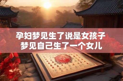 孕妇梦见生了说是女孩子 梦见自己生了一个女儿