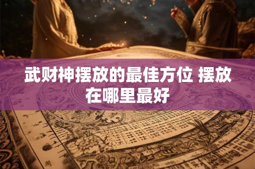 武财神摆放的最佳方位 摆放在哪里最好