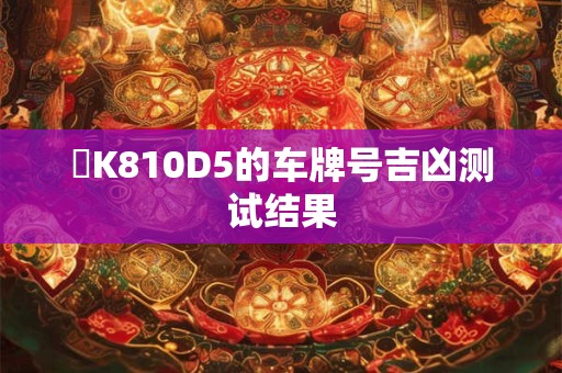 粵K810D5的车牌号吉凶测试结果