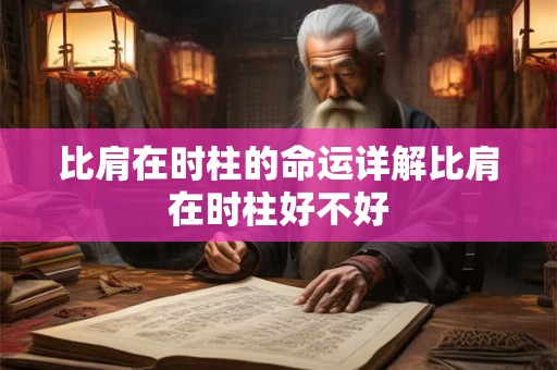 比肩在时柱的命运详解比肩在时柱好不好