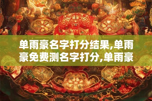 单雨豪名字打分结果,单雨豪免费测名字打分,单雨豪周易免费测名字打分