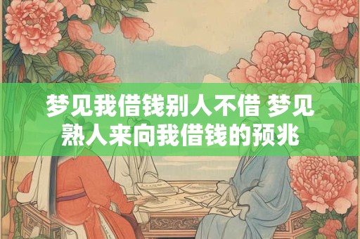 梦见我借钱别人不借 梦见熟人来向我借钱的预兆