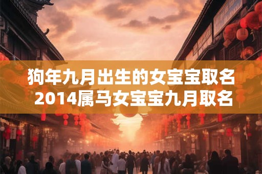 狗年九月出生的女宝宝取名 2014属马女宝宝九月取名