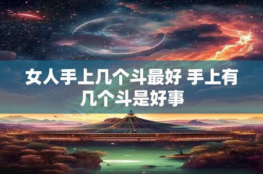 女人手上几个斗最好 手上有几个斗是好事