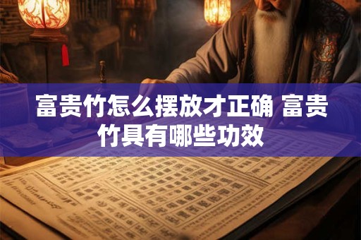 富贵竹怎么摆放才正确 富贵竹具有哪些功效