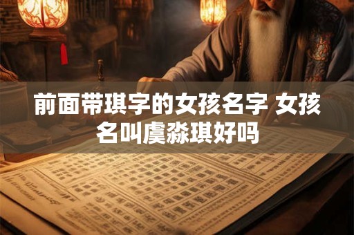 前面带琪字的女孩名字 女孩名叫虞淼琪好吗