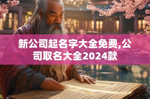 新公司起名字大全免费,公司取名大全2024款