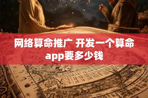 网络算命推广 开发一个算命app要多少钱