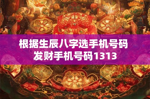 根据生辰八字选手机号码 发财手机号码1313