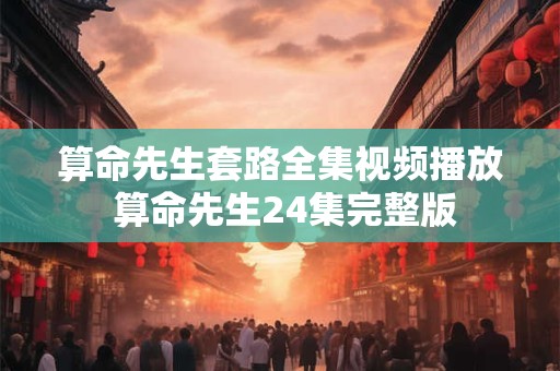 算命先生套路全集视频播放 算命先生24集完整版