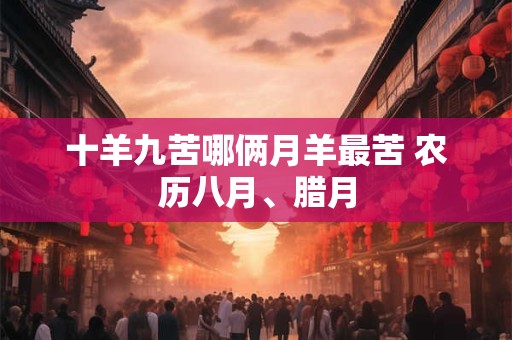 十羊九苦哪俩月羊最苦 农历八月、腊月