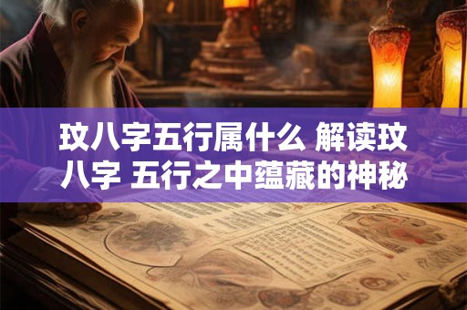 玟八字五行属什么 解读玟八字 五行之中蕴藏的神秘命运密码