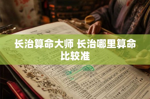 长治算命大师 长治哪里算命比较准