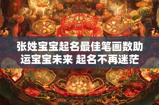 张姓宝宝起名最佳笔画数助运宝宝未来 起名不再迷茫！