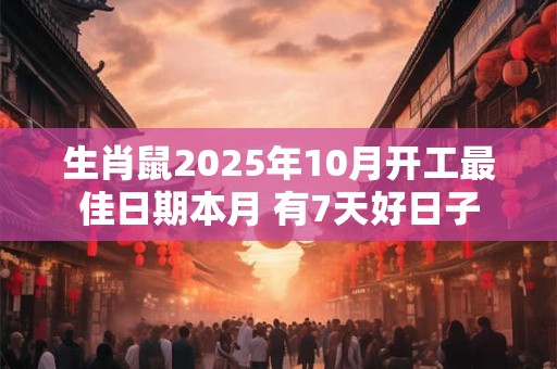 生肖鼠2025年10月开工最佳日期本月 有7天好日子