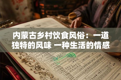 内蒙古乡村饮食风俗:一道独特的风味 一种生活的情感 内蒙古乡村饮食风俗:一道独特的风味 一种生活的情感