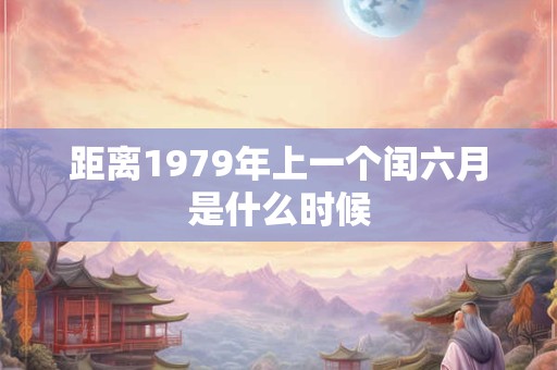 距离1979年上一个闰六月是什么时候