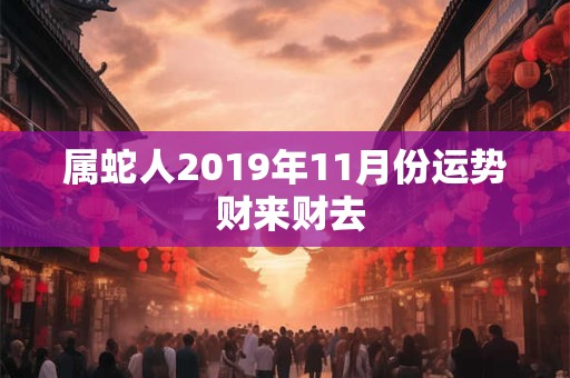 属蛇人2019年11月份运势 财来财去