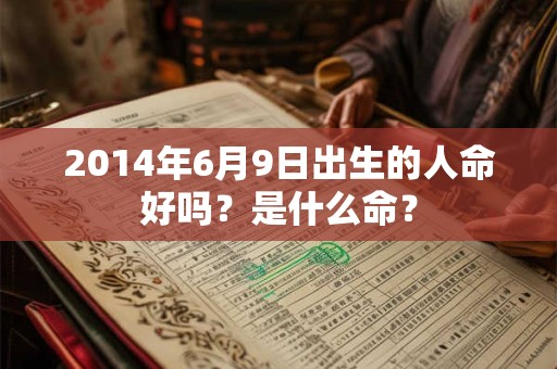 2014年6月9日出生的人命好吗？是什么命？