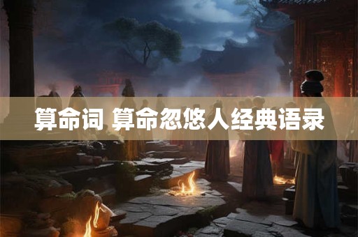算命词 算命忽悠人经典语录