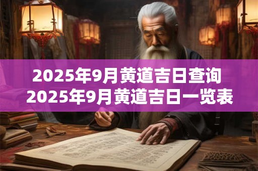 2025年9月黄道吉日查询 2025年9月黄道吉日一览表
