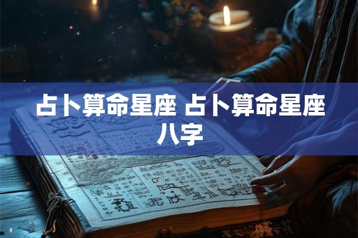 占卜算命星座 占卜算命星座八字