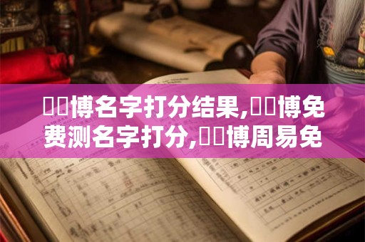 楊燁博名字打分结果,楊燁博免费测名字打分,楊燁博周易免费测名字打分