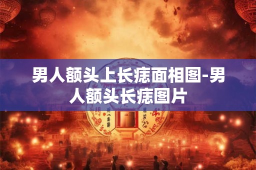 男人额头上长痣面相图-男人额头长痣图片