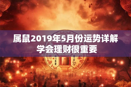 属鼠2019年5月份运势详解 学会理财很重要