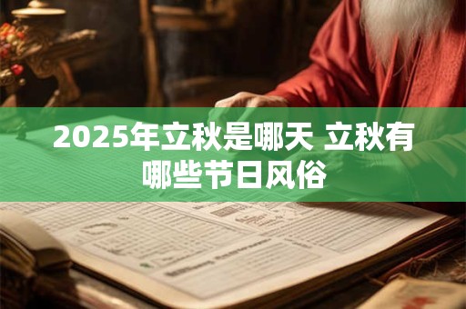2025年立秋是哪天 立秋有哪些节日风俗