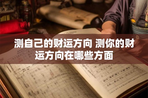测自己的财运方向 测你的财运方向在哪些方面